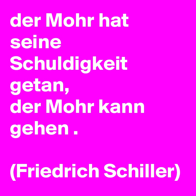 https://cdn.boldomatic.com/content/post/imIbHQ/der-Mohr-hat-seine-Schuldigkeit-getan-der-Mohr-kan?size=800