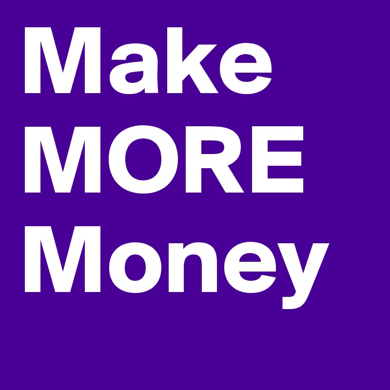 Make MORE Money