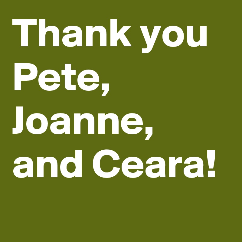 Thank you Pete, Joanne, and Ceara! 