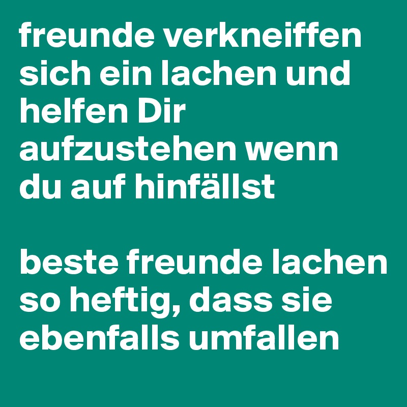 freunde verkneiffen sich ein lachen und helfen Dir aufzustehen wenn du auf hinfällst

beste freunde lachen so heftig, dass sie ebenfalls umfallen