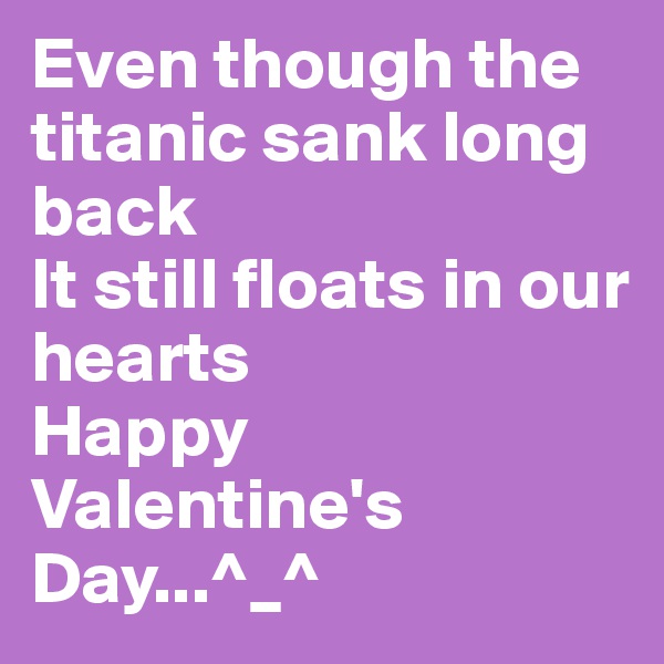 Even though the titanic sank long back
It still floats in our hearts
Happy Valentine's Day...^_^