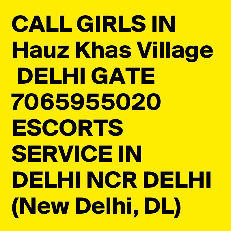 CALL GIRLS IN Hauz Khas Village
 DELHI GATE 7065955020 ESCORTS SERVICE IN DELHI NCR DELHI (New Delhi, DL)