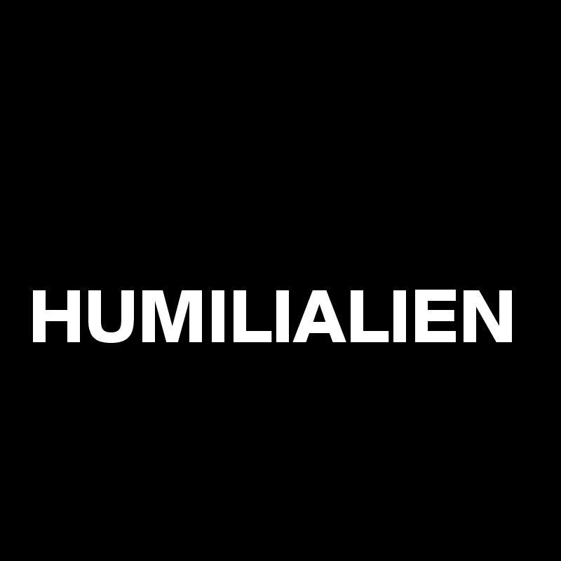 


HUMILIALIEN