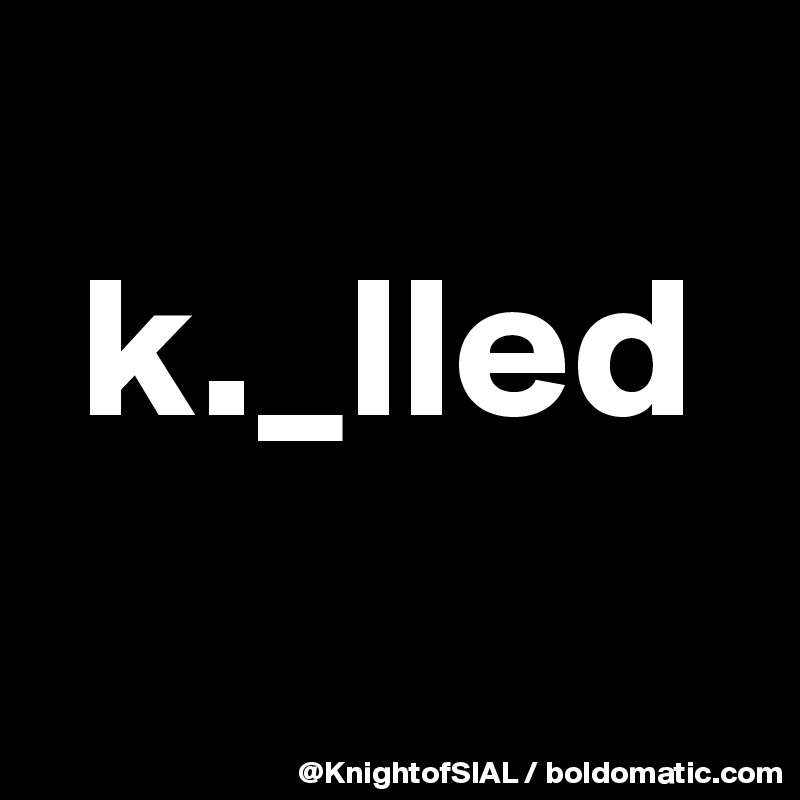 
 k._lled