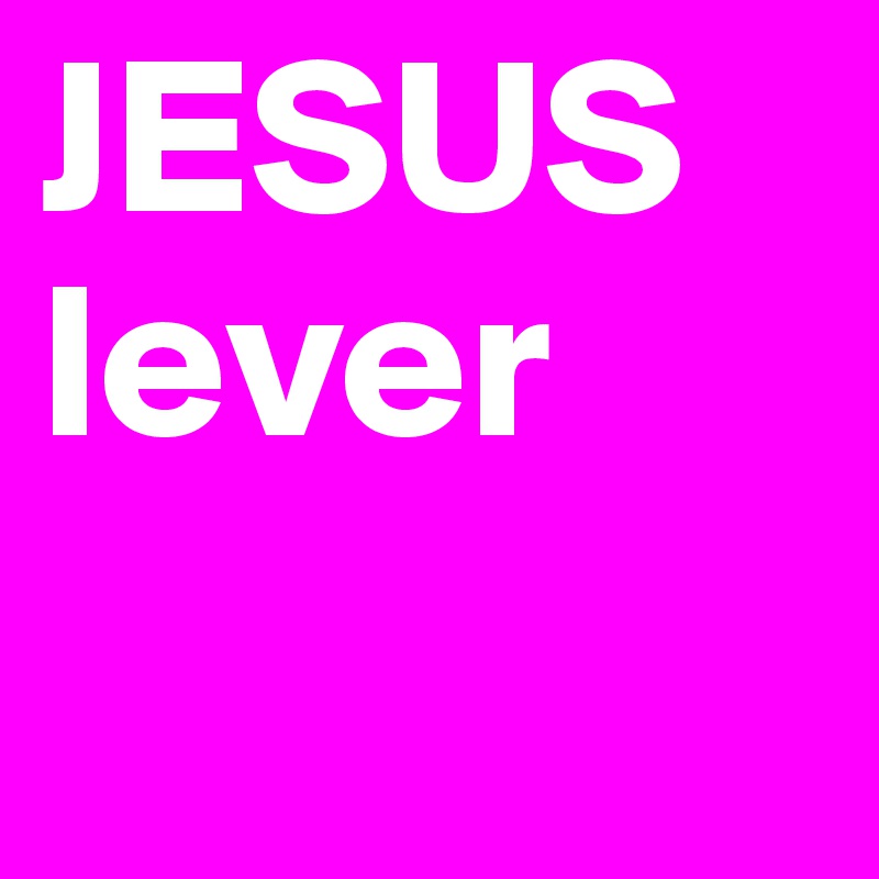 JESUS lever