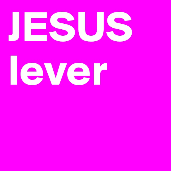JESUS lever