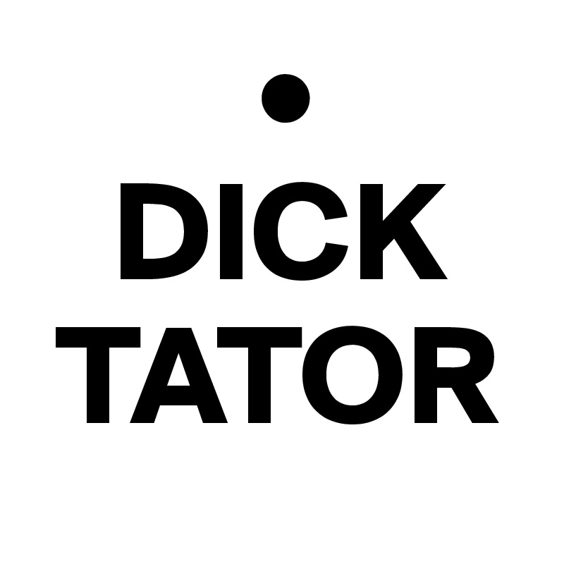         •
   DICK
 TATOR