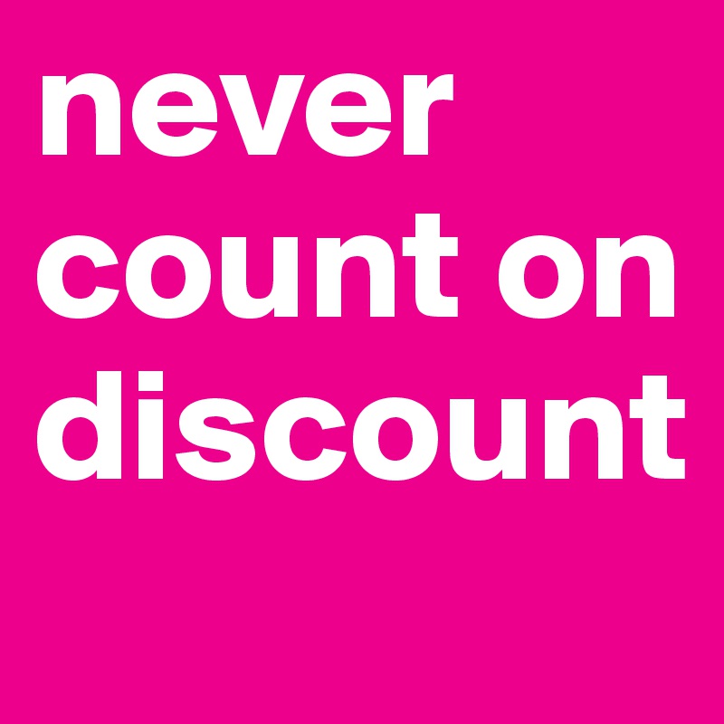 never count on discount