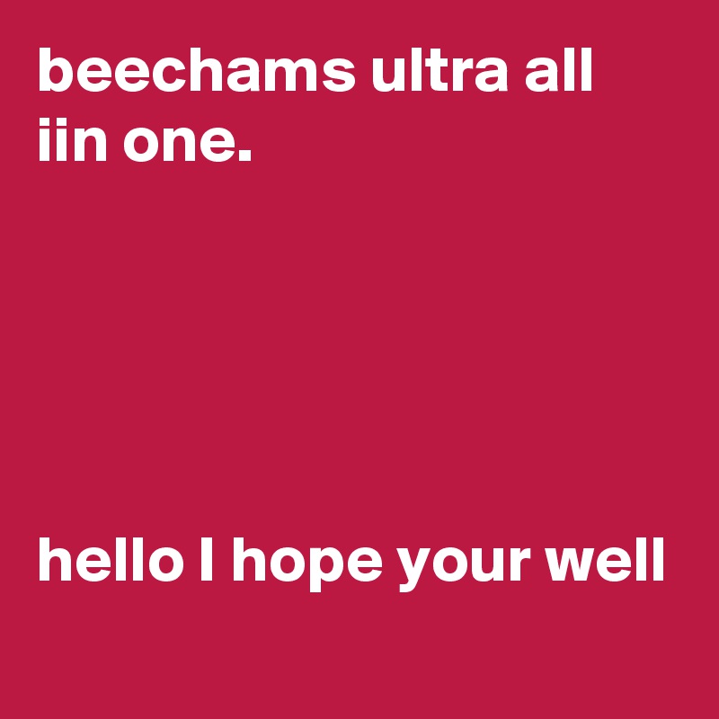 beechams ultra all iin one.





hello I hope your well
