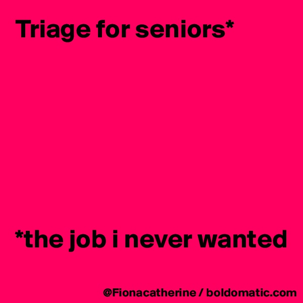 Triage for seniors*







*the job i never wanted
