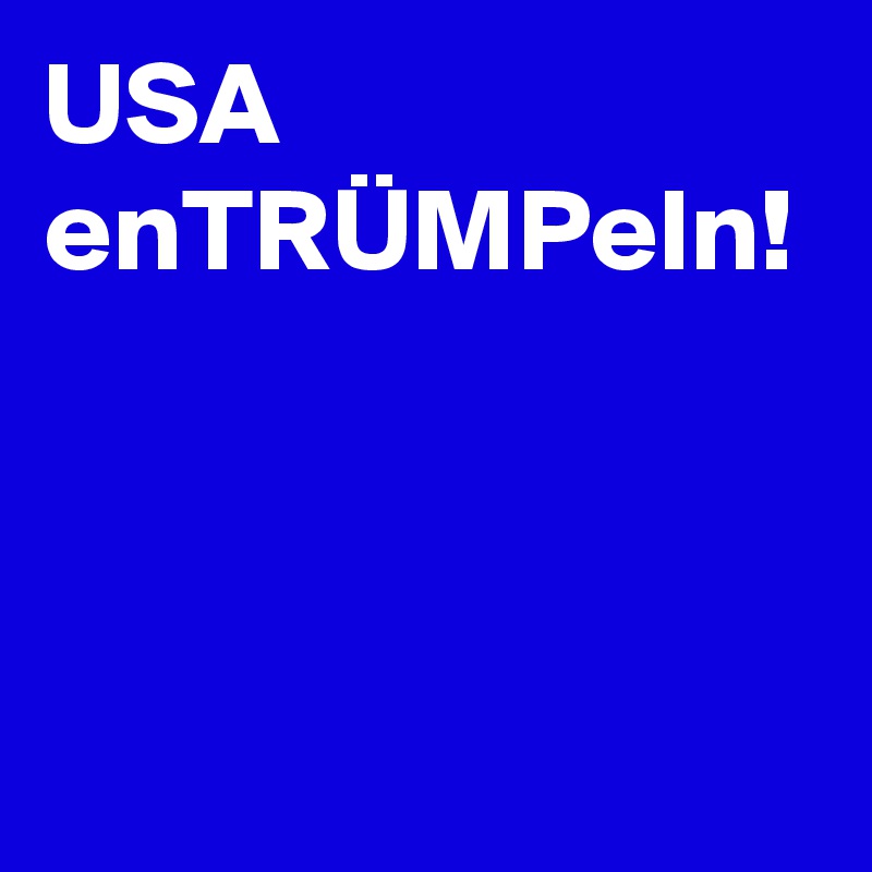 USA enTRÜMPeln!