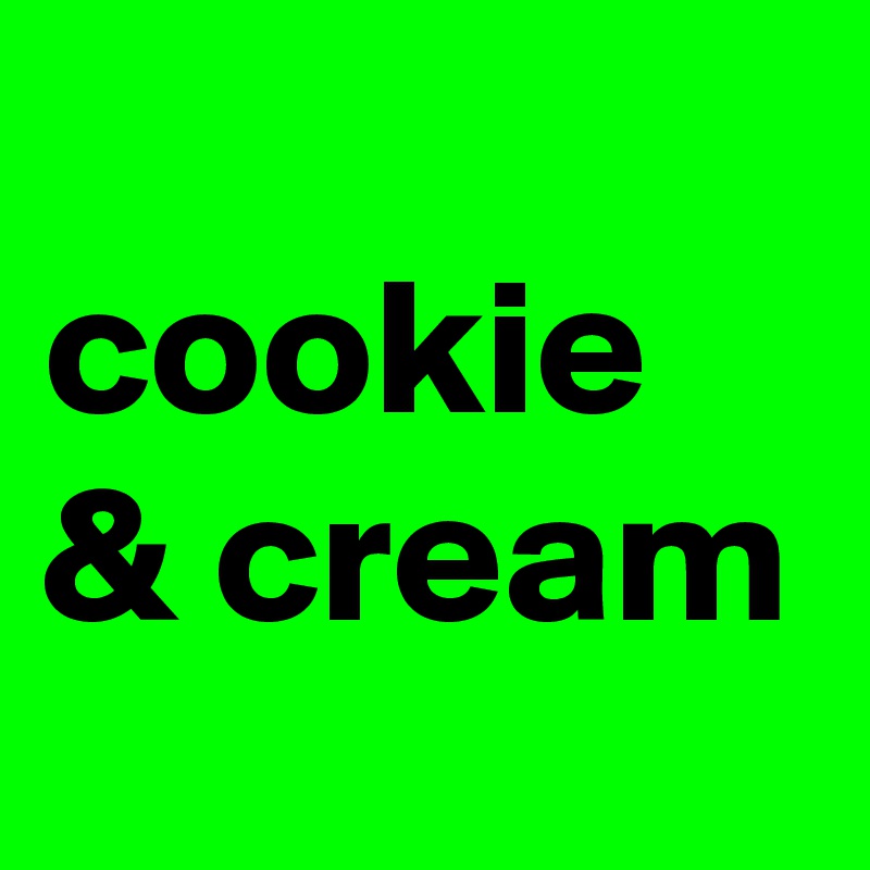 
cookie & cream