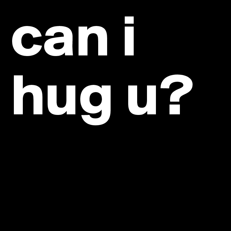 can i hug u? - Post by baoola on Boldomatic