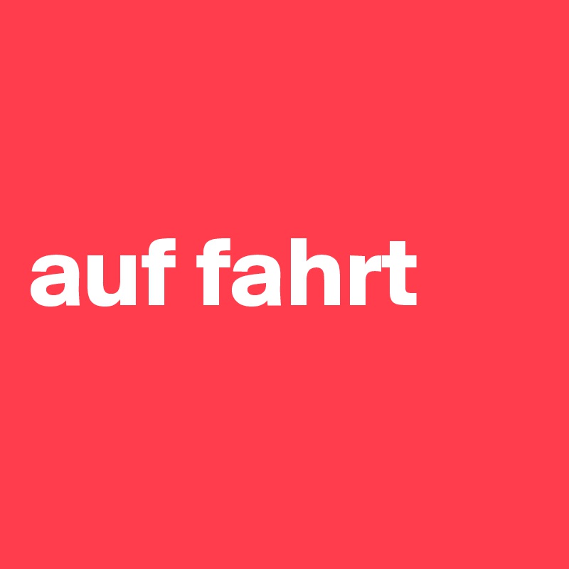 

auf fahrt

