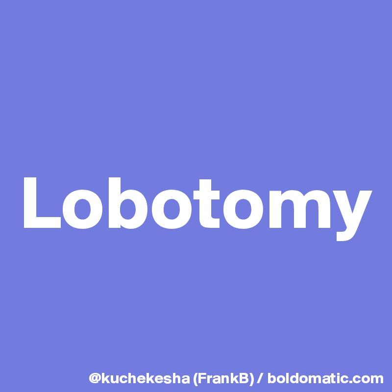 

Lobotomy
