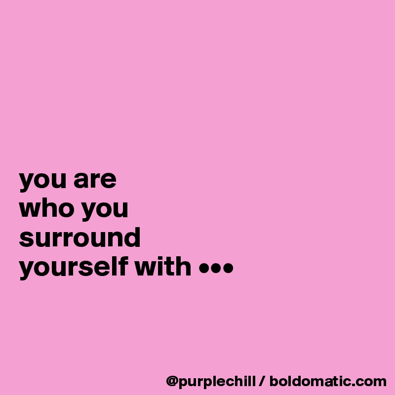 you-are-who-you-surround-yourself-with