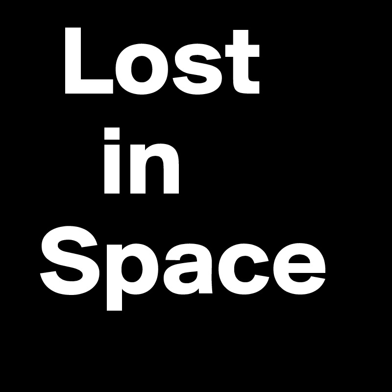   Lost
    in
 Space