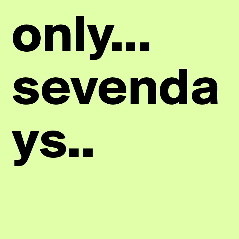 only... sevendays..
