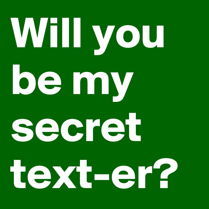 Will you be my secret text-er?