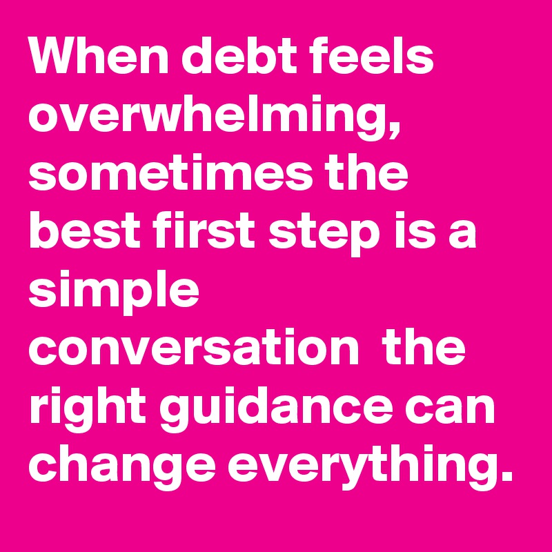 When debt feels overwhelming, sometimes the best first step is a simple conversation  the right guidance can change everything.
