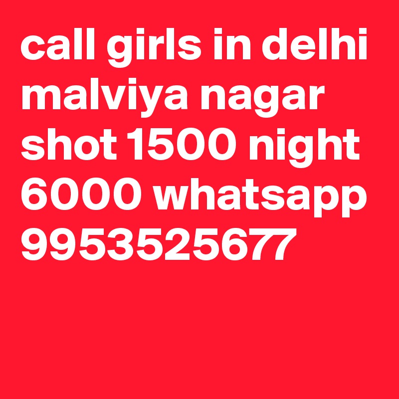 call girls in delhi malviya nagar shot 1500 night 6000 whatsapp 9953525677
