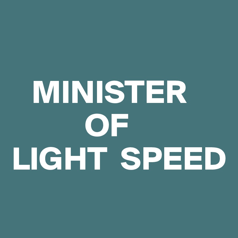 

   MINISTER
           OF
LIGHT  SPEED
