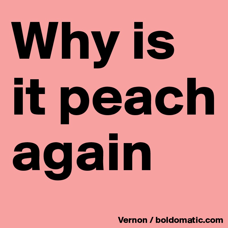 Why is it peach again