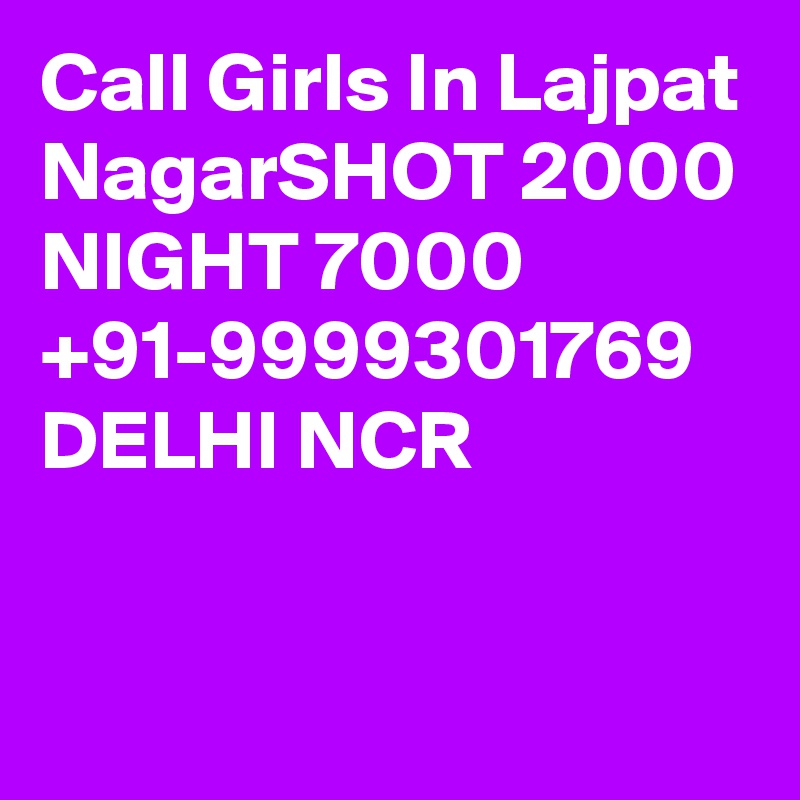 Call Girls In Lajpat NagarSHOT 2000 NIGHT 7000 +91-9999301769 DELHI NCR

