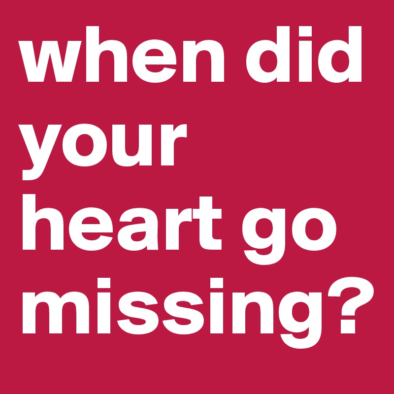 when did your heart go missing?