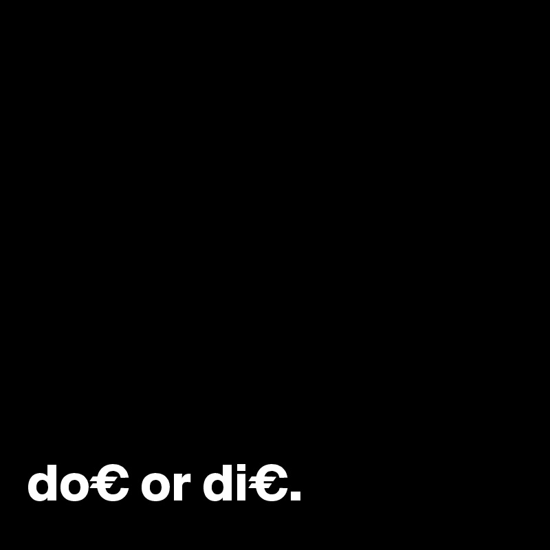 







do€ or di€.