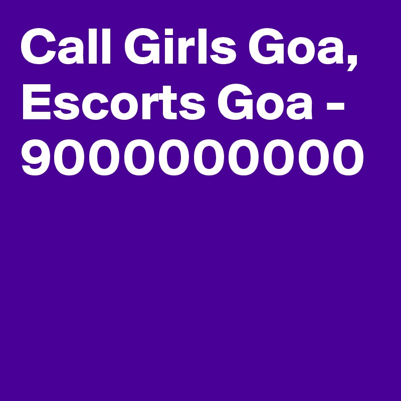 Call Girls Goa, Escorts Goa - 9000000000