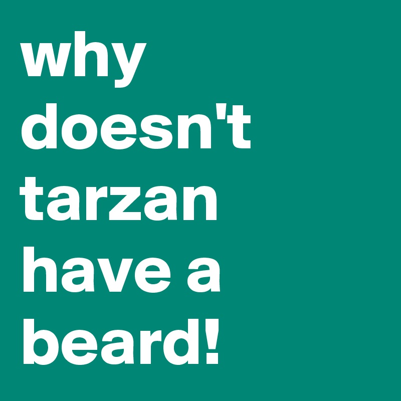 why doesn't tarzan have a beard!