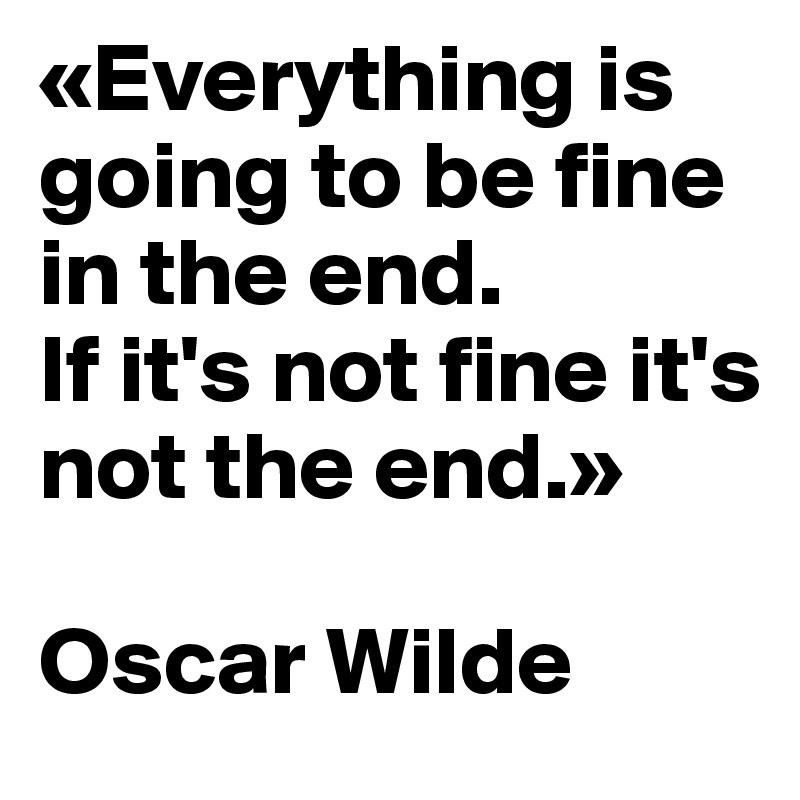 Zitatforschung Am Ende Wird Alles Gut Und Wenn Es Nicht Gut Wird Ist Es Noch Nicht Das Ende Oscar Wilde Angeblich