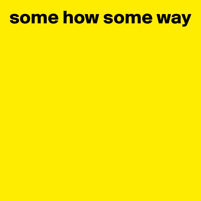 some how some way







