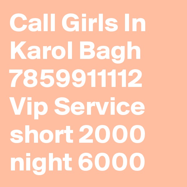 Call Girls In Karol Bagh 7859911112 Vip Service short 2000 night 6000