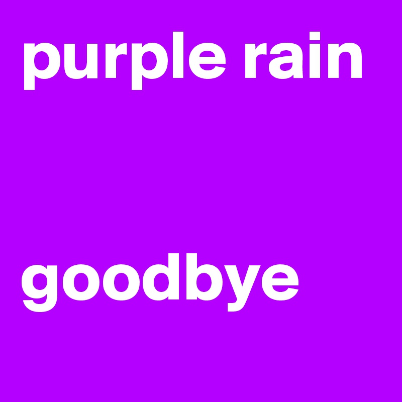 purple rain


goodbye