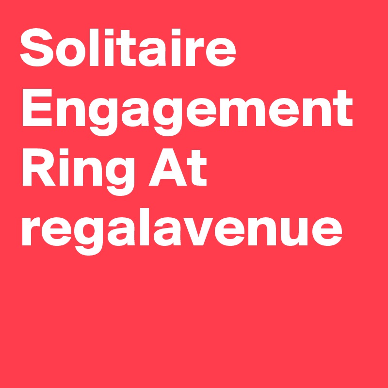 Solitaire Engagement Ring At regalavenue