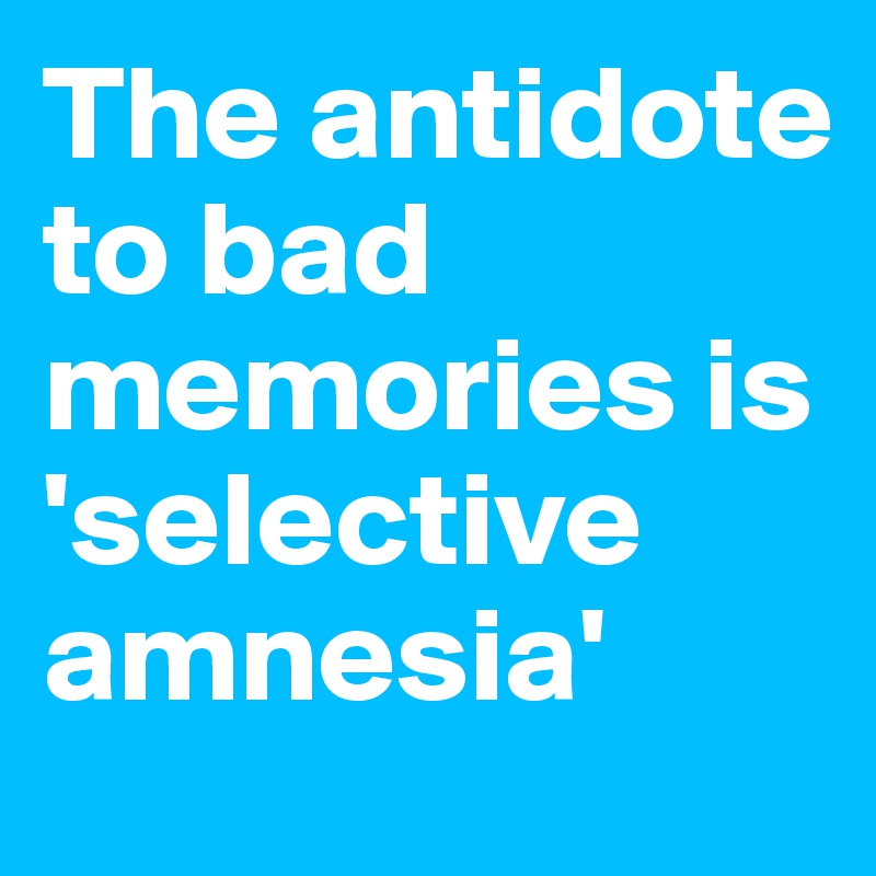 The antidote to bad memories is 'selective amnesia'