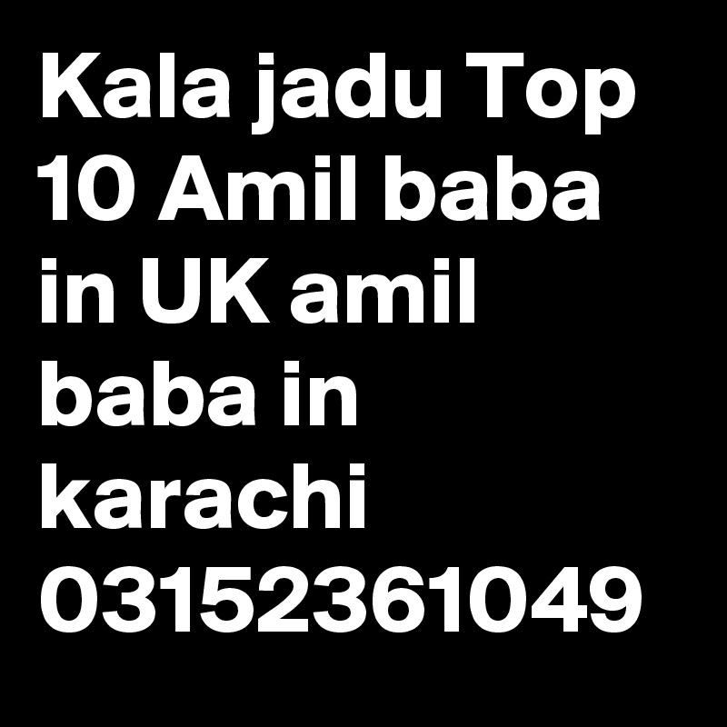 Kala jadu Top 10 Amil baba in UK amil baba in karachi 03152361049 