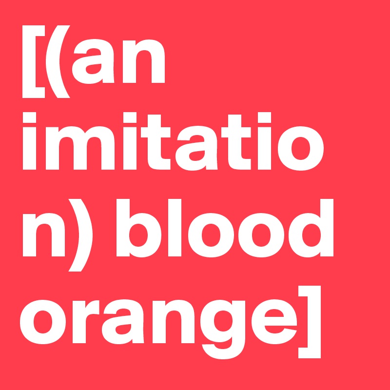 An Imitation Blood Orange Post By I M E On Boldomatic