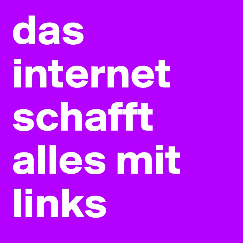 das internet schafft alles mit links