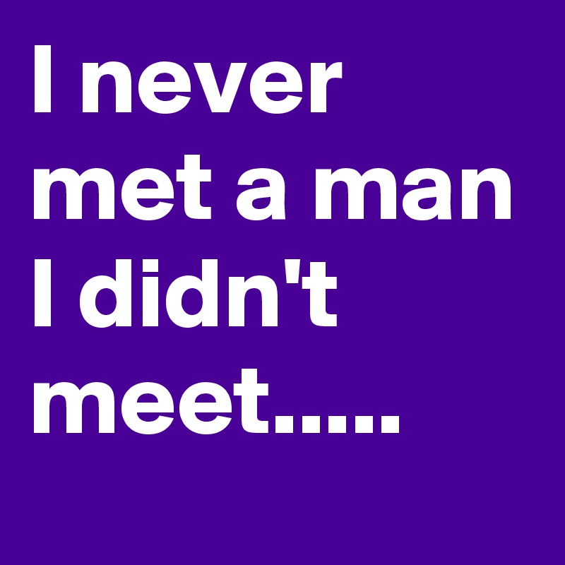 i-never-met-a-man-i-didn-t-meet-post-by-erosthrottle-on-boldomatic