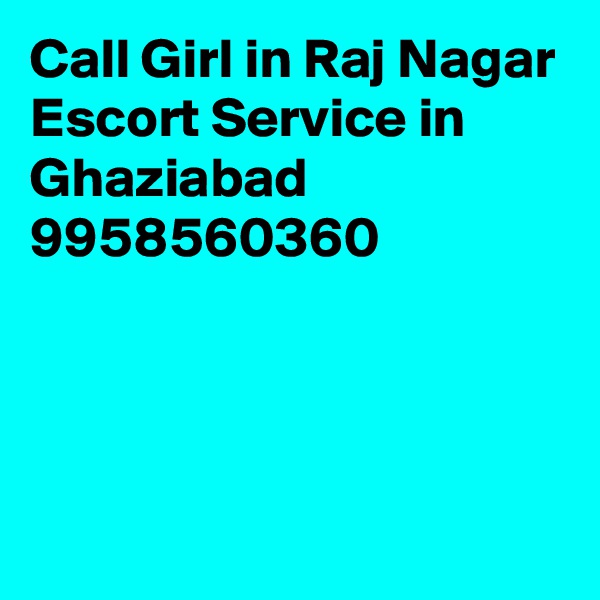 Call Girl in Raj Nagar Escort Service in Ghaziabad 9958560360



