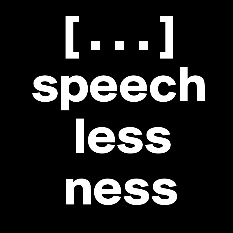      [ . . . ]
  speech
      less
     ness