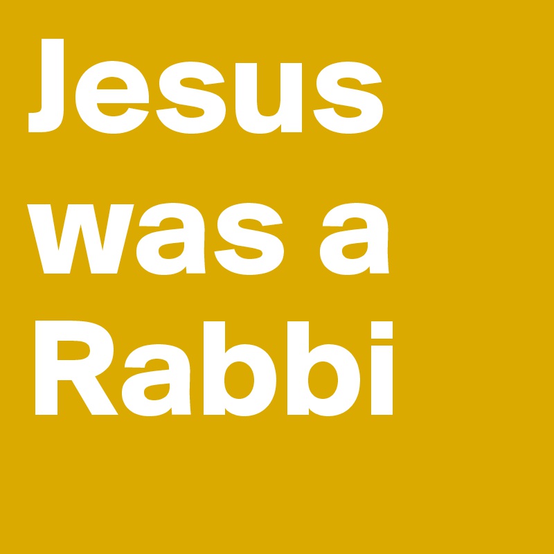 Jesus was a Rabbi