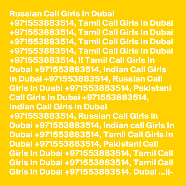 Russian Call Girls In Dubai +971553883514, Tamil Call Girls In Dubai +971553883514, Tamil Call Girls In Dubai +971553883514, Tamil Call Girls In Dubai +971553883514, Tamil Call Girls In Dubai +971553883514, !! Tamil Call Girls In Dubai +971553883514, Indian Call Girls In Dubai +971553883514, Russian Call Girls In Duabi +971553883514, Pakistani Call Girls In Dubai +971553883514, Indian Call Girls In Dubai +971553883514, Russian Call Girls In Dubai +971553883514, Indian call Girls In Dubai +971553883514, Tamil Call Girls In Dubai +971553883514, Pakistani Call Girls In Dubai +971553883514, Tamil Call Girls In Dubai +971553883514, Tamil Call Girls In Dubai +971553883514. Dubai ...||-