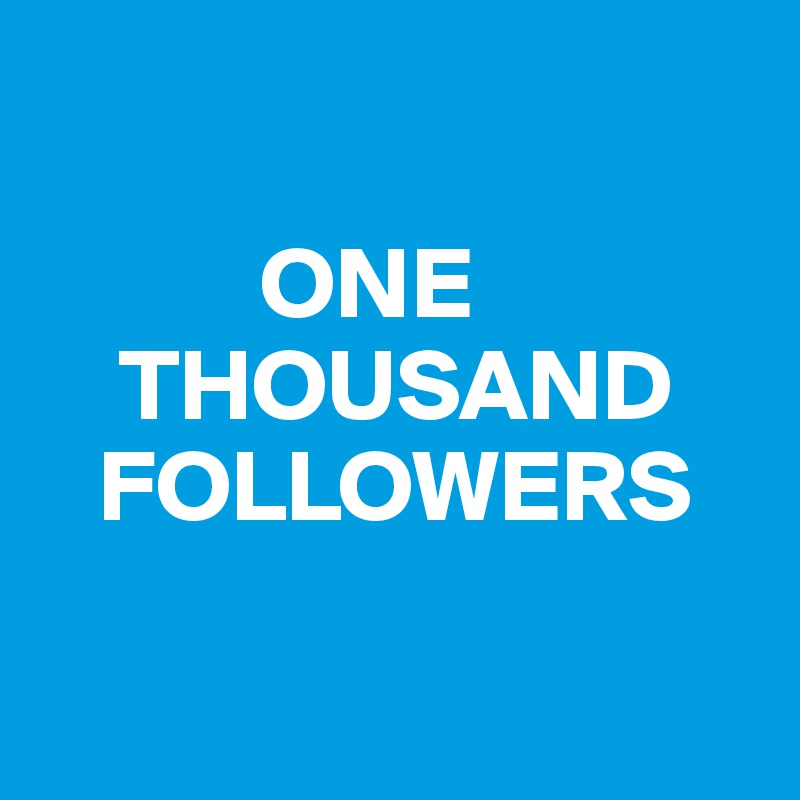 

           ONE
    THOUSAND
   FOLLOWERS

