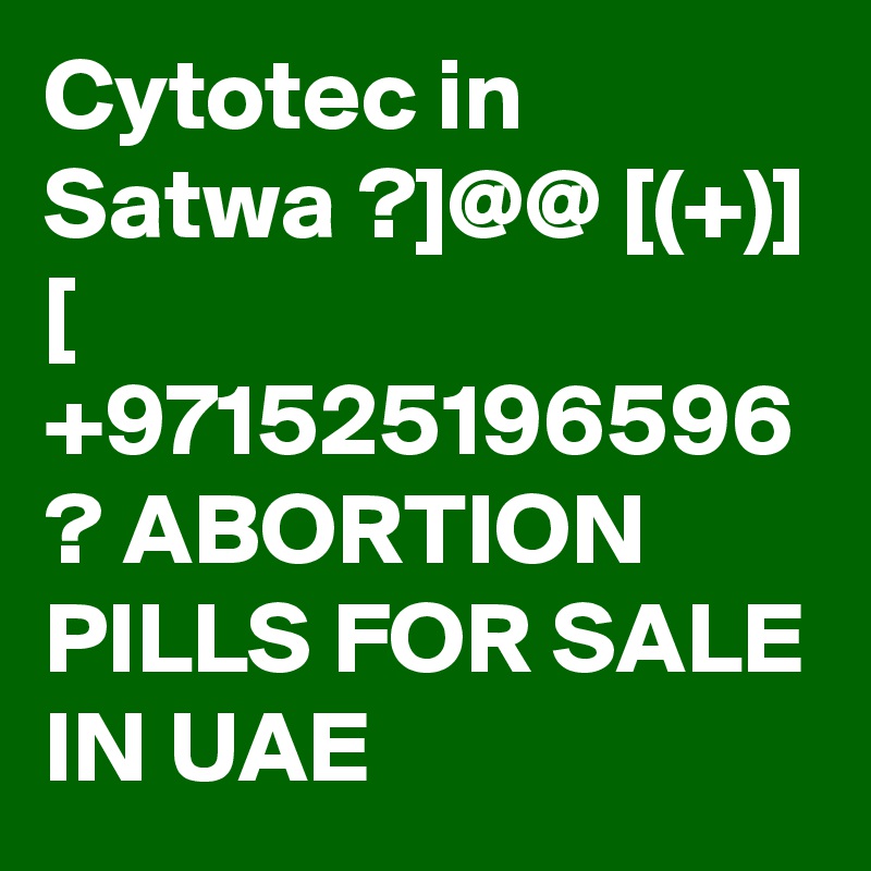 Cytotec in Satwa ?]@@ [(+)] [ +971525196596 ? ABORTION PILLS FOR SALE IN UAE