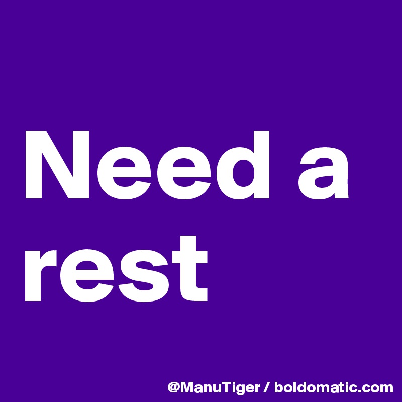 
Need a rest