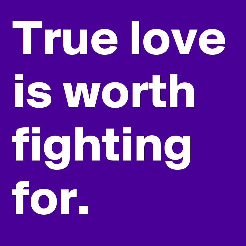 True love is worth fighting for.